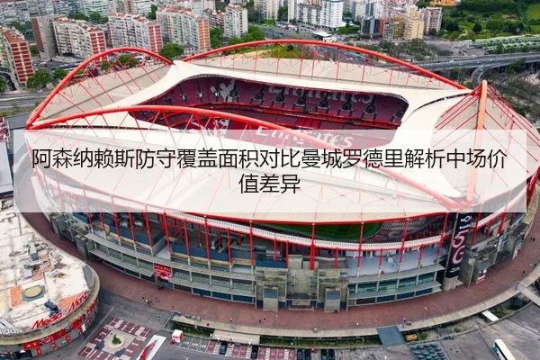 阿森纳赖斯防守覆盖面积对比曼城罗德里解析中场价值差异