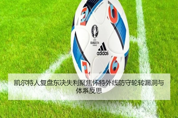 凯尔特人复盘东决失利聚焦怀特外线防守轮转漏洞与体系反思